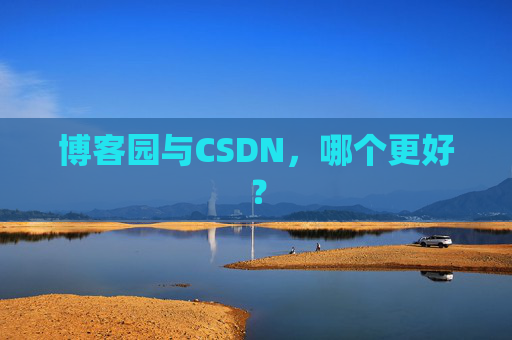 博客园与CSDN，哪个更好？